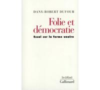 Dany-Robert Dufour – Folie et démocratie – Essai sur la forme unaire – Broché