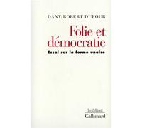 Folie et démocratie Essai sur la forme unaire - Dany-Robert Dufour - Gallimard - broché - Livre