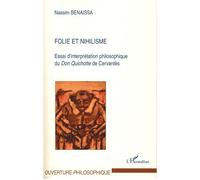 Folie et nihilisme Essai d'interprétation philosophique du "Don Quichotte" de Cervantès - Nassim Benaissa - L'harmattan - broché - Essai