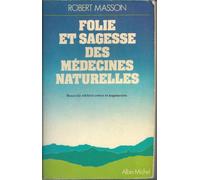 Folie Et Sagesse Des Medecines Naturelles. Nouvelle Edition Revue Et Augmentee