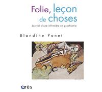 Folie, leçon de choses - Journal d'une infirmière en psychiatrie - Blandine Ponet - Eres - broché - Récit