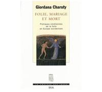 Folie, Mariage Et Mort - Pratiques Chrétiennes De La Folie En Europe Occidentale