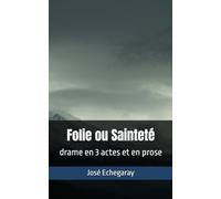 Folie ou Sainteté: drame en 3 actes et en prose