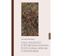 Folie, violence et écriture dans le roman postcolonial africain contemporain