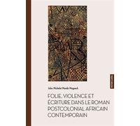 Folie, violence et écriture dans le roman postcolonial africain contemporain
