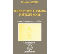 Folies, mythes et magie d'Afrique Noire Propos des guérisseurs du Mali - Christine Bastien - L'harmattan - broché - Essai