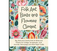 Folk Art Birds and Flowers Clipart: Big, Bold and Colorful Folk Art Birds and Flowers for Collage, Scrapbooks, Junk Journals, Decoupage and other Paper Crafts