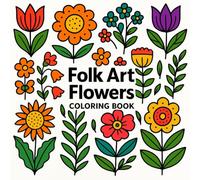 Folk Art Flowers Coloring Book: Simple Joys, Beautiful Flowers, Endless Color