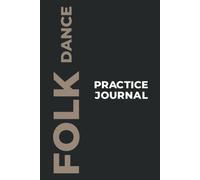 Folk Dance Practice Journal: The Perfect Gift To Capture Your Folk Dance Moments! (Paperback, 6x9in, 15x23cm, 100 Pages)