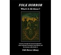 Folk Horror - What's It All About ?: A journey through the haunted imagination - where landscape remembers, ritual speaks, and the uncanny walks beside us