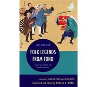 Folk Legends from Tono Japans Spirits Deities and Phantastic Creatures by Edited and translated by Ronald A Morse & Compiled by Yanagita Kunio & Compiled Edited and translated by Ronald A Morse Compil