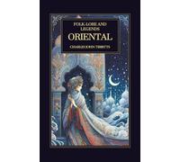 Folk-Lore and Legends: Oriental: Ancient Myths, Fairy Tales, and Legendary Stories from the Eastern World