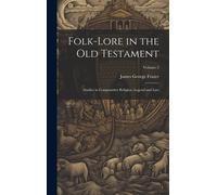 Folk-Lore In The Old Testament: Studies In Comparative Religion, Legend And Law; Volume 2