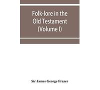 Folk-Lore In The Old Testament; Studies In Comparative Religion, Legend And Law (Volume I)