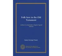 Folk-lore in the Old Testament (v.3): studies in comparative religion, legend and law