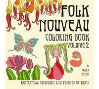 Folk Nouveau Coloring Book Volume 2: Fantastical Creatures and Flights of Fancy