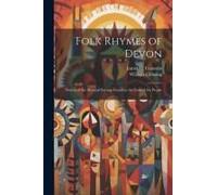 Folk Rhymes Of Devon; Notices Of The Metrical Sayings Found In The Lore Of The People