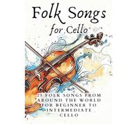 Folk Songs for Cello Volume 1: 25 Folk Songs From Around the World for Beginner to Intermediate Cello With Piano Accompaniment