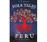 Folk Tales from Peru: Sun Gods, Trickster Foxes, and Serpent Rivers - Myths and Legends from Ancient and Amazonian Peru