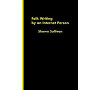 Folk Writing By An Internet Person: Volume 2 Of My Autobiography Is My Manifesto