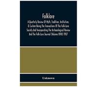 Folklore; A Quarterly Review Of Myth, Tradition, Institution, & Custom Being The Transactions Of The Folk-Lore Society And Incorporating The Archaeological Review And The Folk-Lore Journal (Volume Xvi