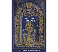 Folklore Theory: Foundations, Frontiers, and Futures: A Comprehensive Guide for the 21st-Century Scholar
