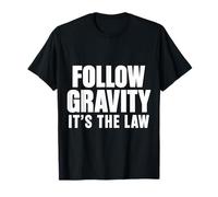 Follow Gravity It's The Law - T-Shirt
