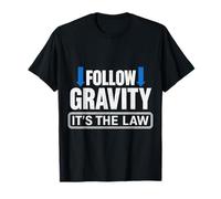 Follow Gravity It's The Law - T-Shirt