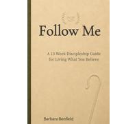 Follow Me: A 13-W iscipleship Guide for Living What You Believe