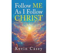 Follow Me As I Follow Christ: 70 Days to Know Jesus and Live Transformed