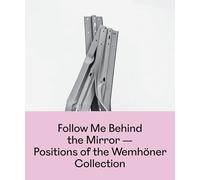 Follow Me Behind¿ the Mirror: Positions of the Wemhöner Collection