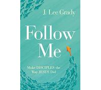 Follow Me: Make Disciples The Way Jesus Did