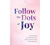 Follow The Dots of Joy: A Journey For Women to Reconnect With Themselves