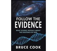 Follow the Evidence: What Science Reveals About the Existence of God