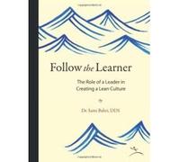 Follow the Learner: The Role of a Leader in Creating a Lean Culture Bahri, Sami, Dr (Auteur)