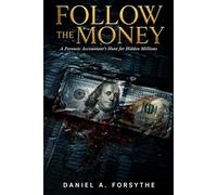 FOLLOW THE MONEY: A Forensic Accountant's Hunt for Hidden Millions