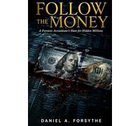 FOLLOW THE MONEY: A Forensic Accountant's Hunt for Hidden Millions