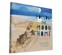 Follow the Moon Home: A Tale of One Idea, Twenty Kids, and a Hundred Sea Turtles