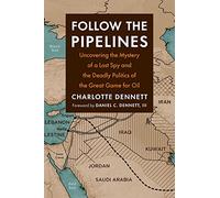 Follow the Pipelines: Uncovering the Mystery of a Lost Spy and the Deadly Politics of the Great Game for Oil