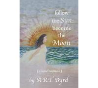 Follow The Sun; Become The Moon: ( A Novel Memoir )