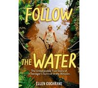 Follow the Water The Unbelievable True Story of a Teenager's Survival in the Amazon - Ellen Cochrane - Little, Brown Books for Young Readers - ebook (ePub) - Livre