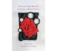 Follow This Blood to Find a Dead Thing: Poems and Tales