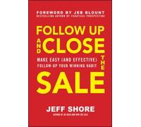Follow Up And Close The Sale: Make Easy (And Effective) Follow-Up Your Winning Habit