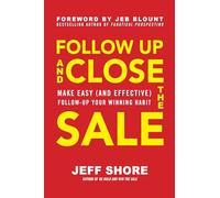 Follow Up and Close the Sale: Make Easy and Effective Follow-up Your Winning Habit