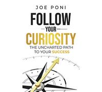 Follow Your Curiosity: The Uncharted Path to Your Success