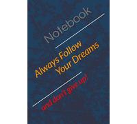 Follow Your Dreams Notebook: Always follow your dreams and don't give up