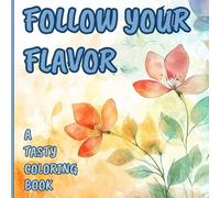 Follow Your Flavor - A Tasty Coloring Book: Relieve Stress Express Yourself while Coloring Your Fav Foods