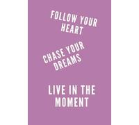FOLLOW YOUR HEART, CHASE YOUR DREAMS, LIVE IN THE MOMENT: Office, School, Goal Setting Notebook, Motivational, Positive Affirmation, Business Mindset Journal, Pink, Rouge