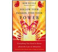 Follow Your Passion, Find Your Power: Everything You Need to Know About the Law of Attraction