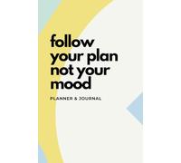 Follow Your Plan Not Your Mood: Planner and Journal with Hourly Schedule, To-Do List, Habit Tracker, and Goal Setting - Perfect for Productivity, Self-Care, and Daily Reflection